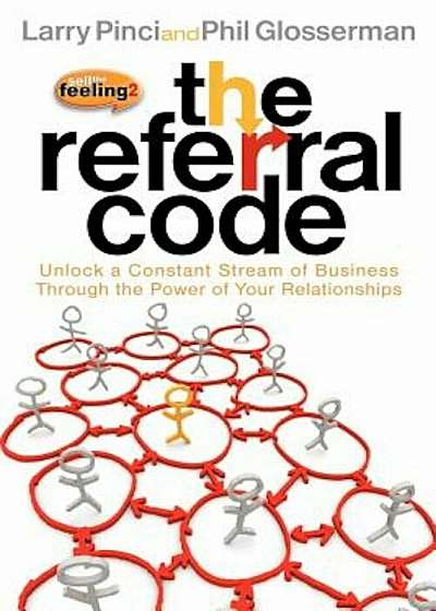 The Referral Code: Unlock a Constant Stream of Business Through the Power of Your Relationships, Paperback