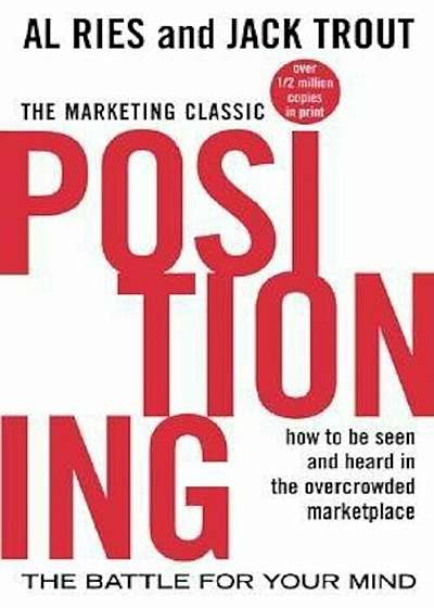 Positioning: The Battle for Your Mind: How to Be Seen and Heard in the Overcrowded Marketplace, Paperback
