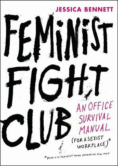 Feminist Fight Club: An Office Survival Manual for a Sexist Workplace, Hardcover