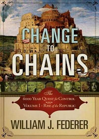 Change to Chains-The 6,000 Year Quest for Control -Volume I-Rise of the Republic, Paperback