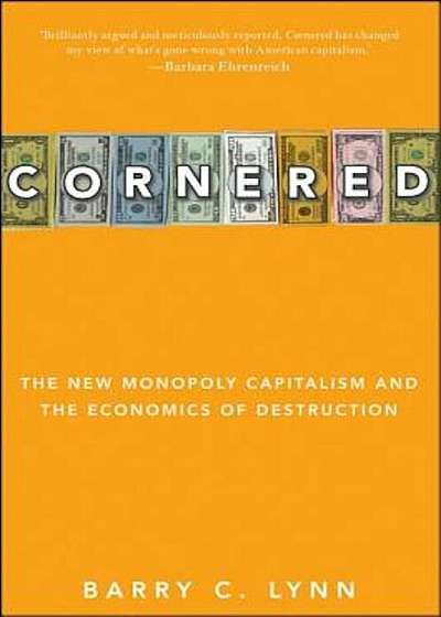 Cornered: The New Monopoly Capitalism and the Economics of Destruction, Paperback