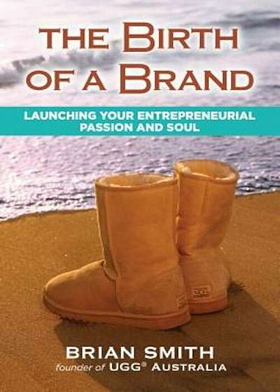 The Birth of a Brand: Launching Your Entrepreneurial Passion and Soul, Paperback