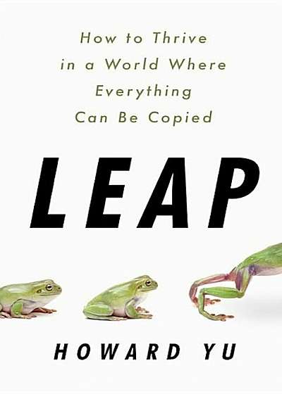 Leap: How to Thrive in a World Where Everything Can Be Copied, Hardcover