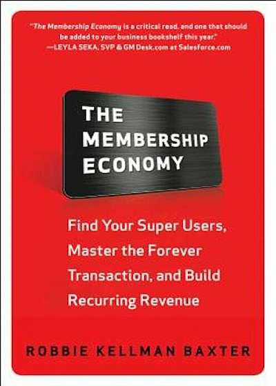 The Membership Economy: Find Your Super Users, Master the Forever Transaction, and Build Recurring Revenue, Hardcover