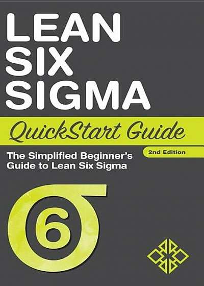 Lean Six SIGMA QuickStart Guide: The Simplified Beginner's Guide to Lean Six SIGMA, Hardcover