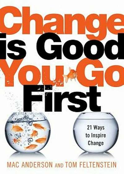 Change Is Good...You Go First: 21 Ways to Inspire Change, Hardcover