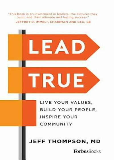 Lead True: Live Your Values, Build Your People, Inspire Your Community, Hardcover