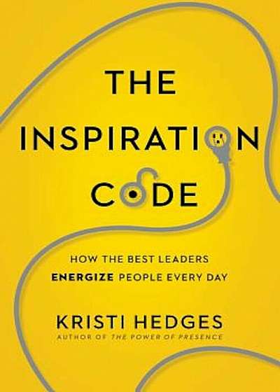 The Inspiration Code: How the Best Leaders Energize People Every Day, Hardcover