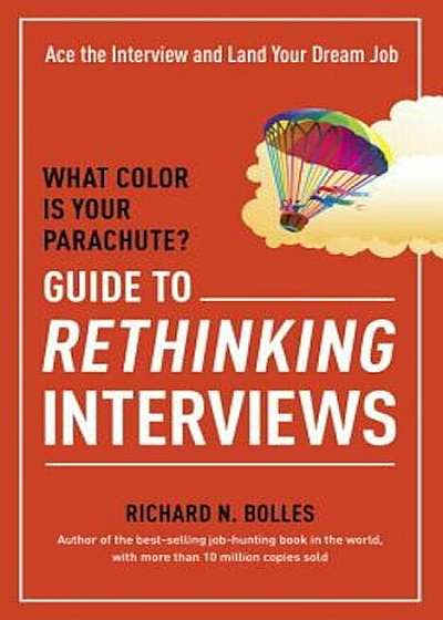 What Color Is Your Parachute' Guide to Rethinking Interviews: Ace the Interview and Land Your Dream Job, Paperback