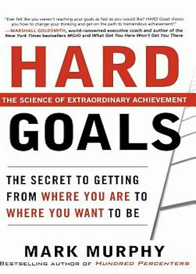 Hard Goals: The Secret to Getting from Where You Are to Where You Want to Be, Hardcover