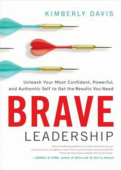 Brave Leadership: Unleash Your Most Confident, Powerful, and Authentic Self to Get the Results You Need, Hardcover