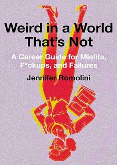 Weird in a World That's Not: A Career Guide for Misfits, Fckups, and Failures, Hardcover