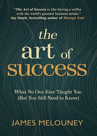 The Art of Success: What No One Ever Taught You (But You Still Need to Know), Paperback