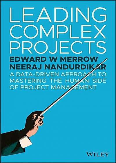 Leading Complex Projects: A Data-Driven Approach to Mastering the Human Side of Project Management, Hardcover