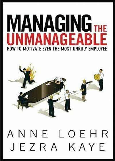 Managing the Unmanageable: How to Motivate Even the Most Unruly Employee, Paperback