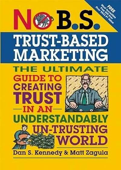 No B.S. Trust-Based Marketing: The Ultimate Guide to Creating Trust in an Understandably Un-Trusting World, Paperback