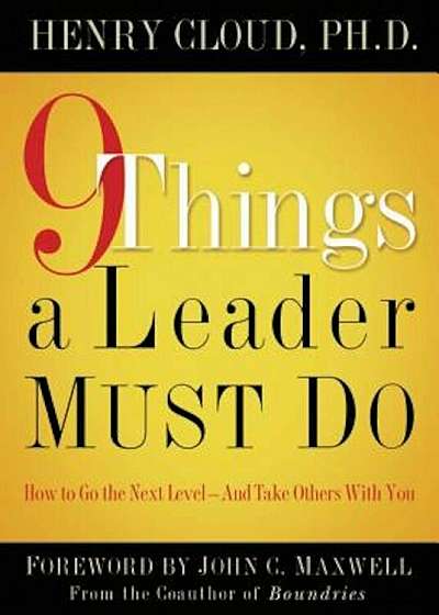 9 Things a Leader Must Do: How to Go to the Next Level--And Take Others with You, Hardcover