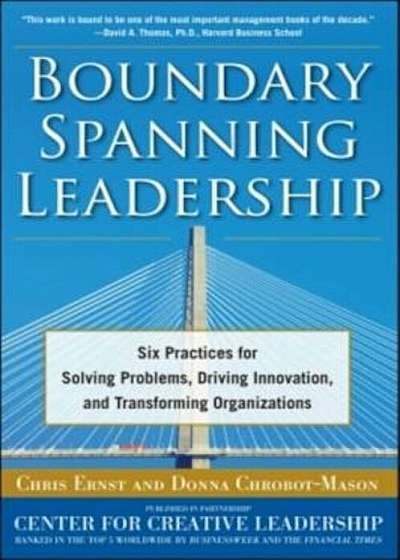 Boundary Spanning Leadership: Six Practices for Solving Problems, Driving Innovation, and Transforming Organizations, Hardcover