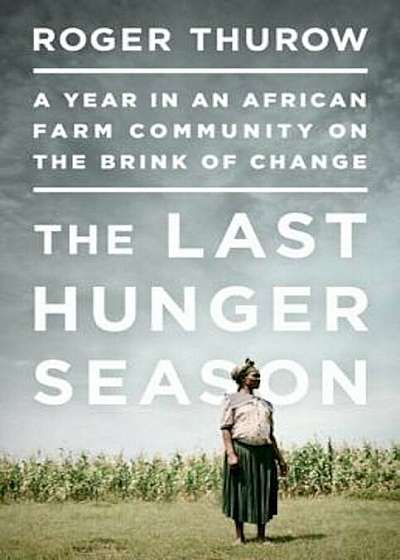 The Last Hunger Season: A Year in an African Farm Community on the Brink of Change, Paperback