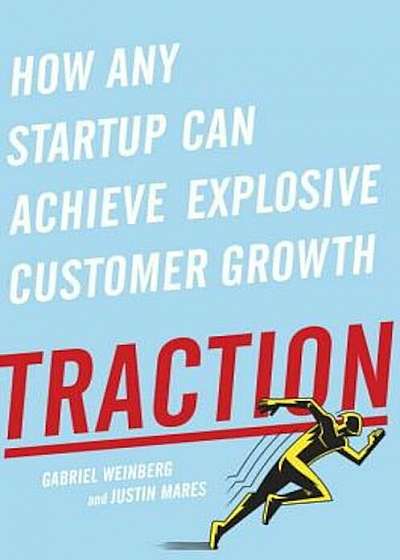 Traction: How Any Startup Can Achieve Explosive Customer Growth, Hardcover
