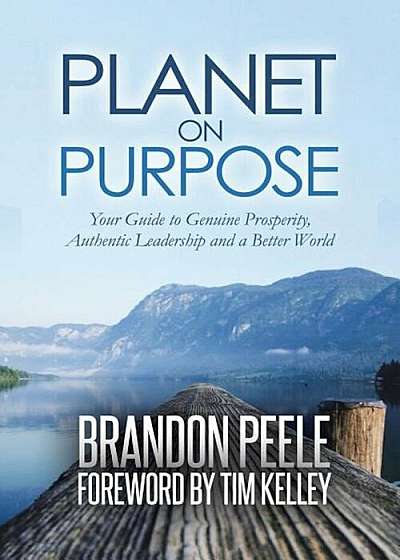 Planet on Purpose: Your Guide to Genuine Prosperity, Authentic Leadership and a Better World, Paperback