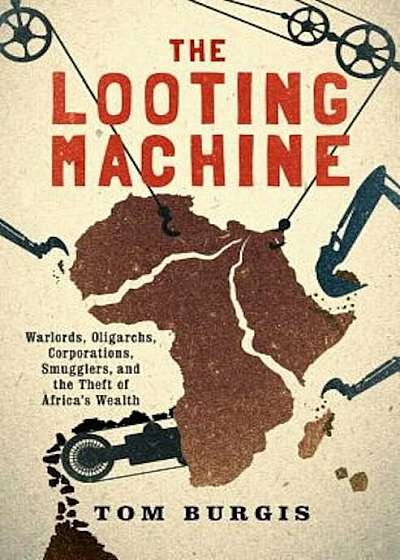 The Looting Machine: Warlords, Oligarchs, Corporations, Smugglers, and the Theft of Africa's Wealth, Paperback