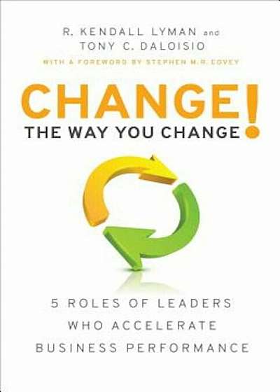 Change the Way You Change!: 5 Roles of Leaders Who Accelerate Business Performance, Hardcover
