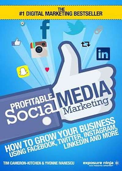 Profitable Social Media Marketing: How to Grow Your Business Using Facebook, Twitter, Instagram, Linkedin and More, Paperback