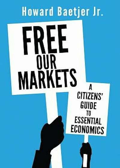 Free Our Markets: A Citizens' Guide to Essential Economics, Paperback
