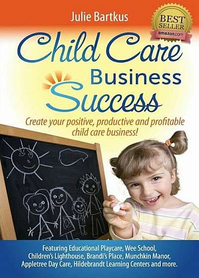 Child Care Business Success: Create Your Positive, Productive and Profitable Child Care Business!, Paperback