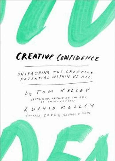 Creative Confidence: Unleashing the Creative Potential Within Us All, Hardcover