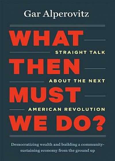 What Then Must We Do': Straight Talk about the Next American Revolution, Paperback