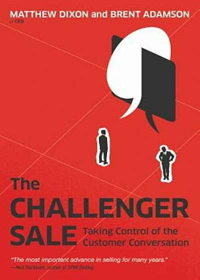 The Challenger Sale: Taking Control of the Customer Conversation, Hardcover