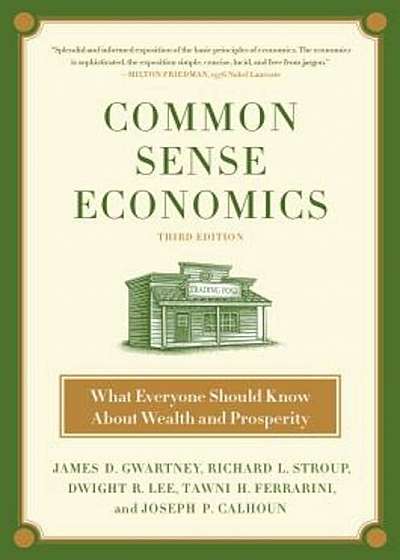 Common Sense Economics: What Everyone Should Know about Wealth and Prosperity, Hardcover