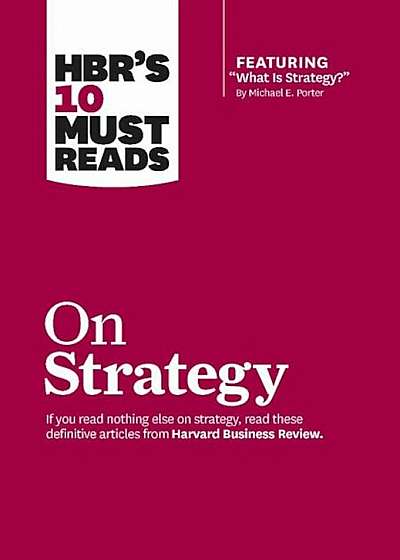 Hbr's 10 Must Reads on Strategy (Including Featured Article ''what Is Strategy''' by Michael E. Porter), Hardcover