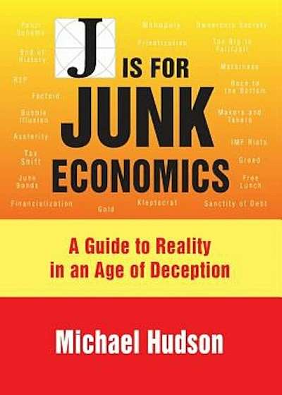 J Is for Junk Economics: A Guide to Reality in an Age of Deception, Paperback