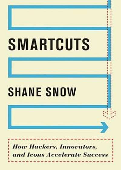Smartcuts: How Hackers, Innovators, and Icons Accelerate Success, Hardcover
