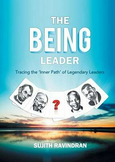 The Being Leader: Tracing the 'Inner Path' of Legendary Leaders, Hardcover