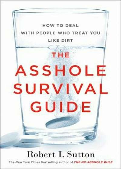 The Asshole Survival Guide: How to Deal with People Who Treat You Like Dirt, Hardcover