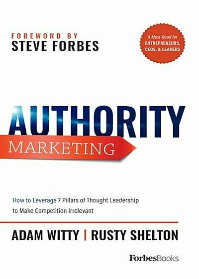 Authority Marketing: How to Leverage 7 Pillars of Thought Leadership to Make Competition Irrelevant, Hardcover