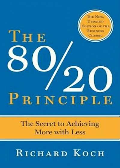 The 80/20 Principle: The Secret to Success by Achieving More with Less, Paperback