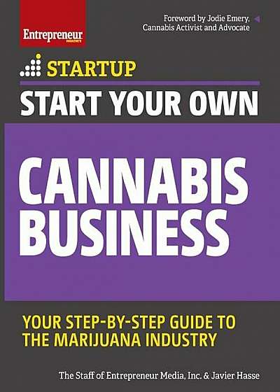 Start Your Own Cannabis Business: Your Step-By-Step Guide to the Marijuana Industry, Paperback
