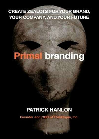 Primalbranding: Create Zealots for Your Brand, Your Company, and Your Future, Paperback