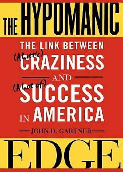 The Hypomanic Edge: The Link Between (a Little) Craziness and (a Lot Of) Success in America, Paperback