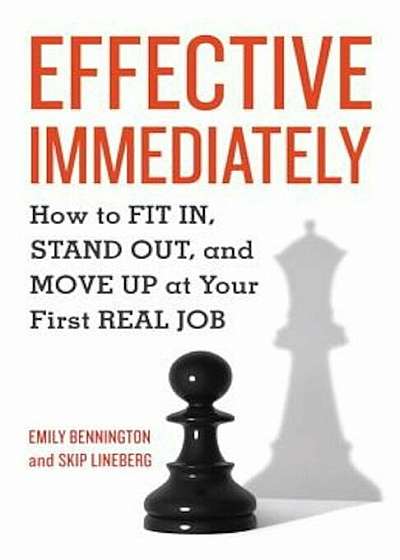 Effective Immediately: How to FIT IN, STAND OUT, and MOVE UP at Your First REAL Job, Paperback
