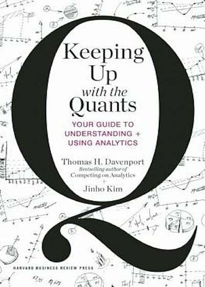 Keeping Up with the Quants: Your Guide to Understanding and Using Analytics, Hardcover