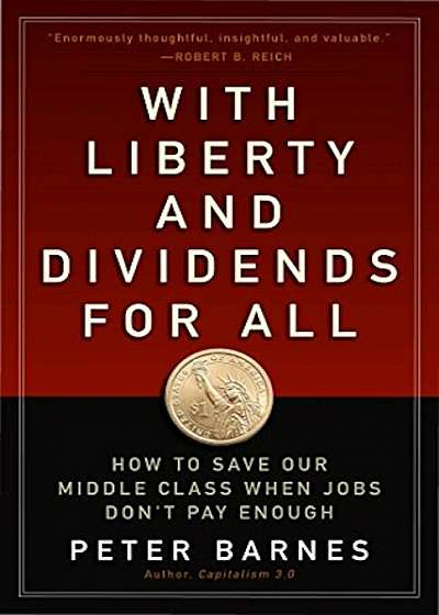 With Liberty and Dividends for All: How to Save Our Middle Class When Jobs Don't Pay Enough, Paperback