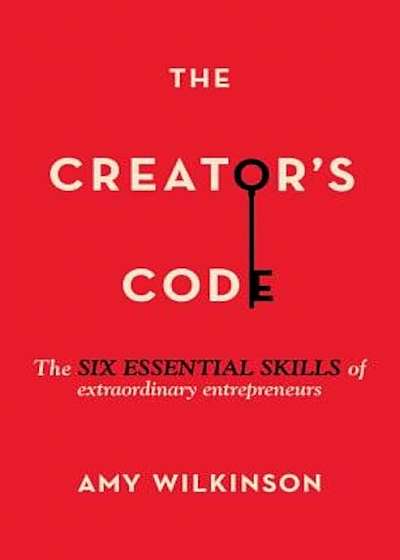 The Creator's Code: The Six Essential Skills of Extraordinary Entrepreneurs, Paperback