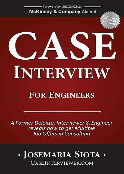 Case Interview for Engineers: A Former Deloitte, Interviewer & Engineer Reveals How to Get Multiple Job Offers in Consulting, Paperback