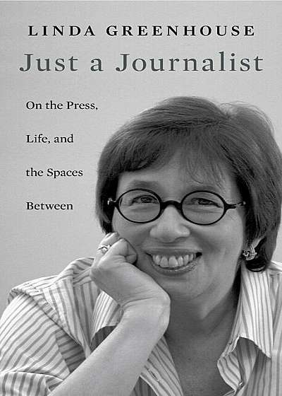 Just a Journalist: On the Press, Life, and the Spaces Between, Hardcover